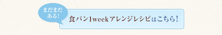 まだまだある！食パン1weekアレンジレシピはこちら！