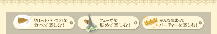 「ガレット・デ・ロワ」を食べて楽しむ！ フェーヴを集めて楽しむ！ みんな集まってパーティーを楽しむ！