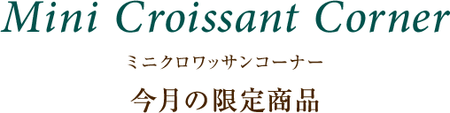 Mini Croissant Corner ミニクロワッサンコーナー 今月の限定商品